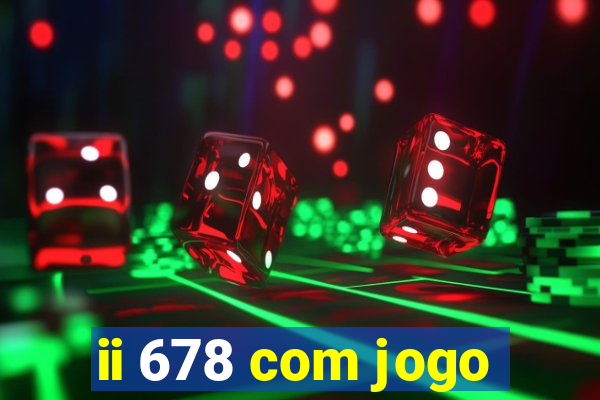 ii 678 com jogo